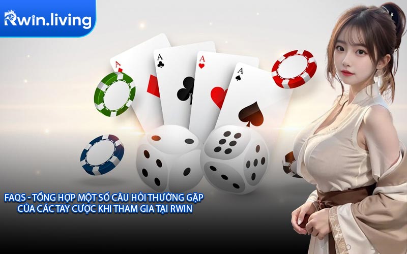 FAQs - Tổng hợp một số câu hỏi thường gặp của các tay cược khi tham gia tại RWIN