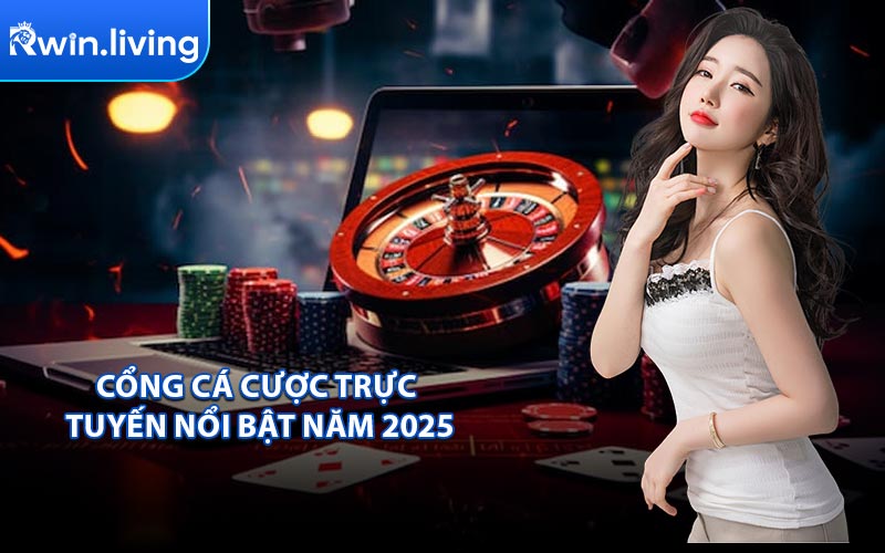 Cổng Cá Cược Trực Tuyến Nổi Bật Năm 2025
