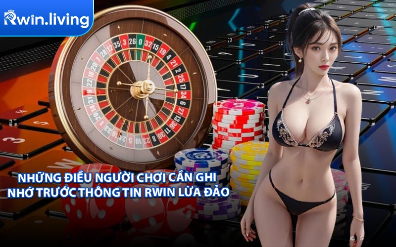 Những điều người chơi cần ghi nhớ trước thông tin RWIN lừa đảo