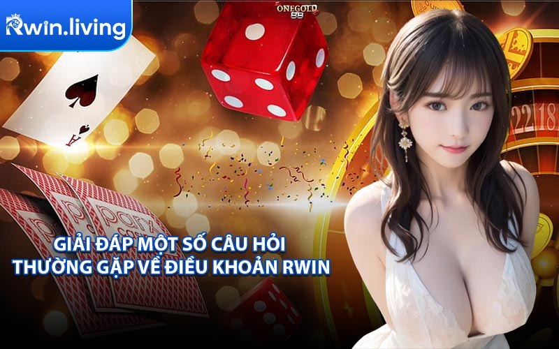 Giải Đáp Một Số Câu Hỏi Thường Gặp Về Điều Khoản RWIN