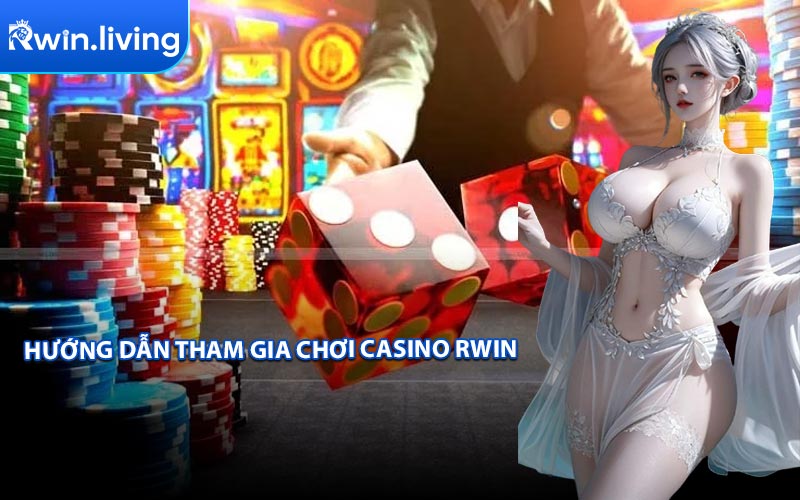 Hướng Dẫn Tham Gia Chơi Casino RWIN