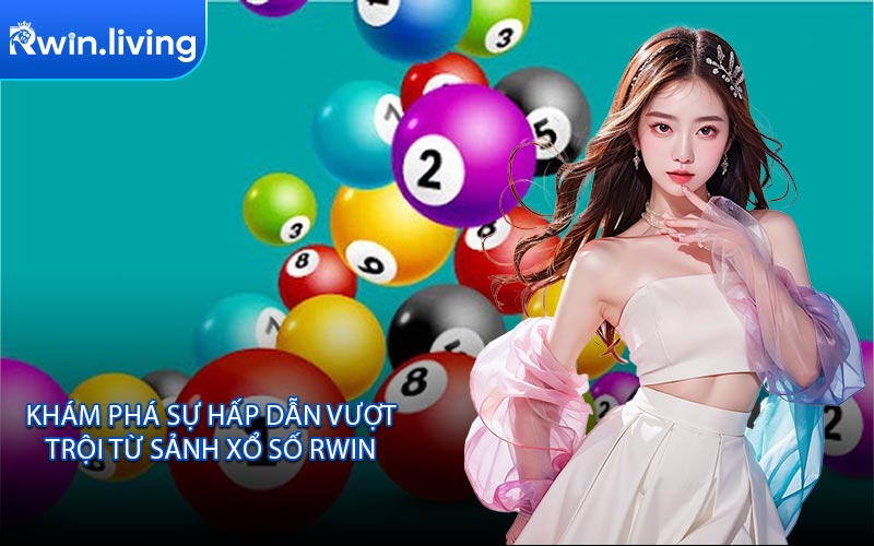 Khám Phá Sự Hấp Dẫn Vượt Trội Từ Sảnh Xổ Số RWIN