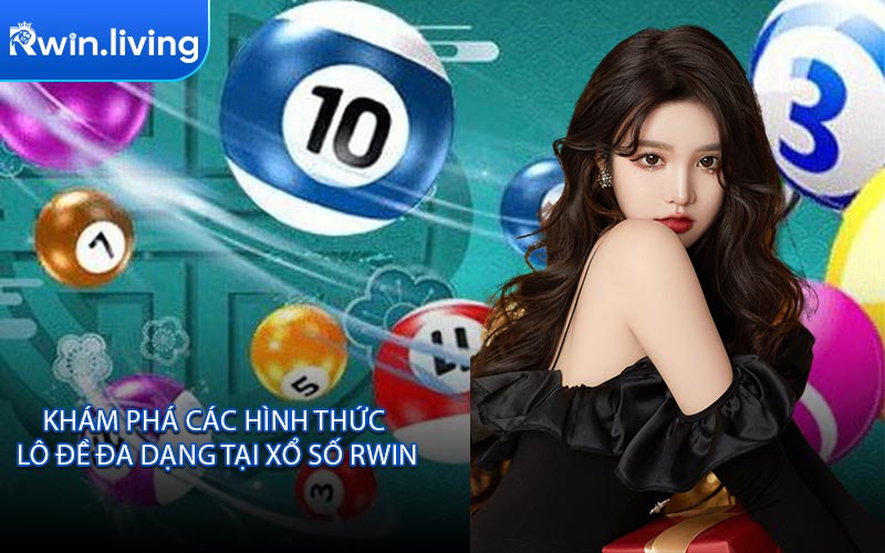 Khám Phá Các Hình Thức Lô Đề Đa Dạng Tại Xổ Số RWIN
