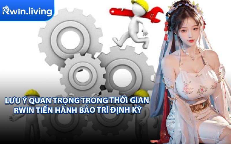 Lưu Ý Quan Trọng Trong Thời Gian RWIN Tiến Hành Bảo Trì Định Kỳ