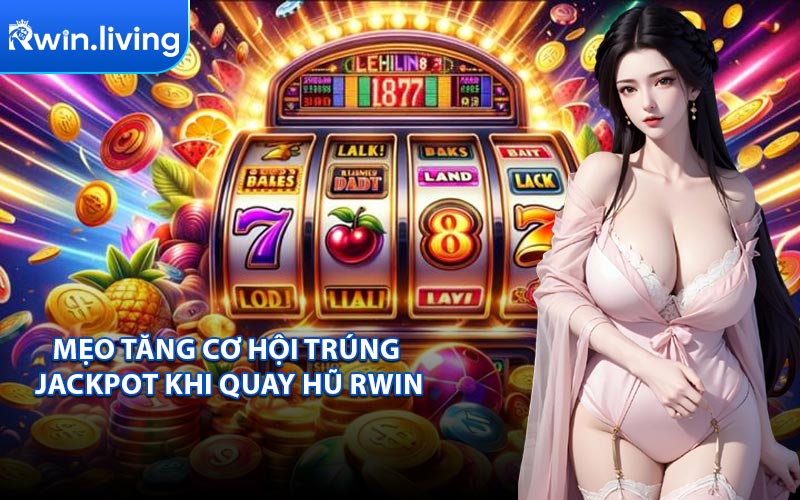 Mẹo Tăng Cơ Hội Trúng Jackpot Khi Quay Hũ RWIN