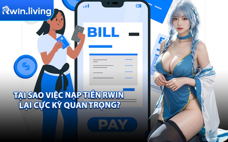 Tại Sao Việc Nạp Tiền RWIN Lại Cực Kỳ Quan Trọng?