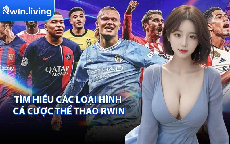 Tìm Hiểu Các Loại Hình 
Cá Cược Thể Thao RWIN