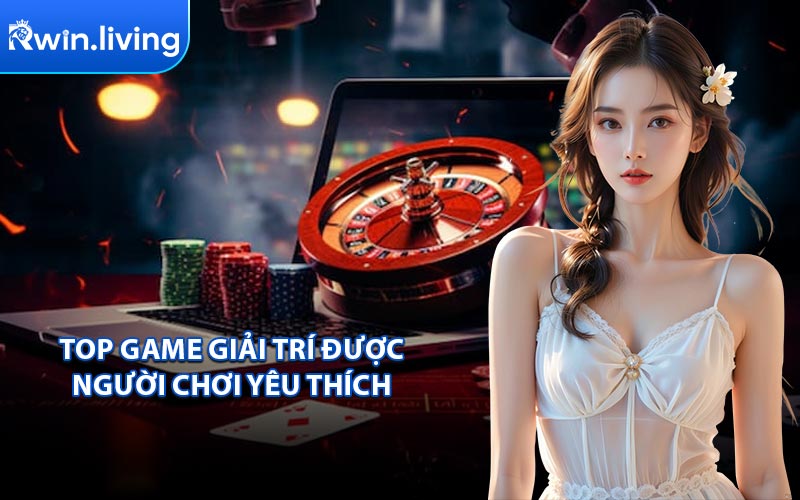 TOP GAME GIẢI TRÍ ĐƯỢC NGƯỜI CHƠI YÊU THÍCH 