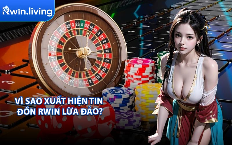 Vì sao xuất hiện tin đồn RWIN lừa đảo?