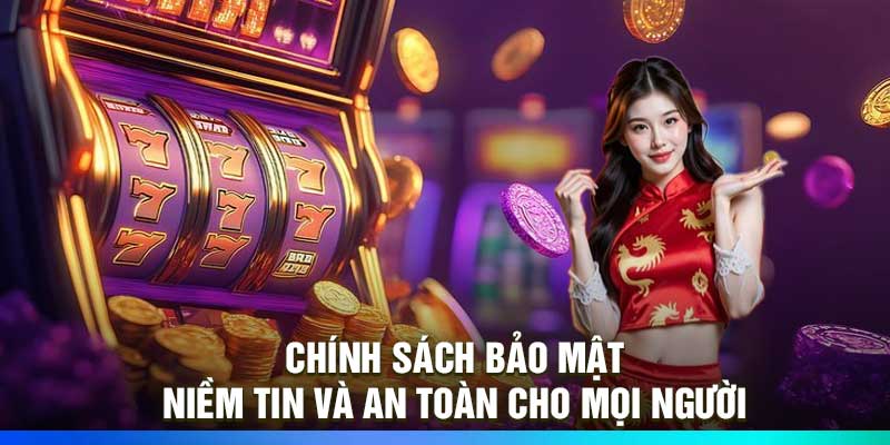 Chính Sách Bảo Mật – Niềm Tin Và An Toàn Cho Mọi Người