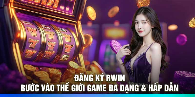 Đăng Ký Rwin – Bước Vào Thế Giới Game Đa Dạng & Hấp Dẫn
