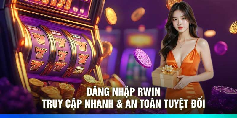 Đăng Nhập Rwin – Truy Cập Nhanh & An Toàn Tuyệt Đối