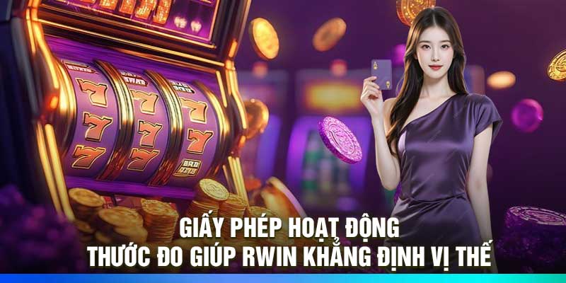 Giấy Phép Hoạt Động – Thước Đo Giúp Rwin Khẳng Định Vị Thế