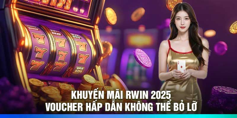 Khuyến Mãi Rwin 2025 – Voucher Hấp Dẫn Không Thể Bỏ Lỡ