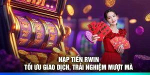 Nạp Tiền RWIN – Tối Ưu Giao Dịch, Trải Nghiệm Mượt Mà