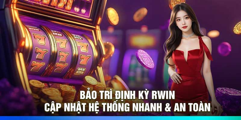Bảo Trì Định Kỳ Rwin – Cập Nhật Hệ Thống Nhanh & An Toàn