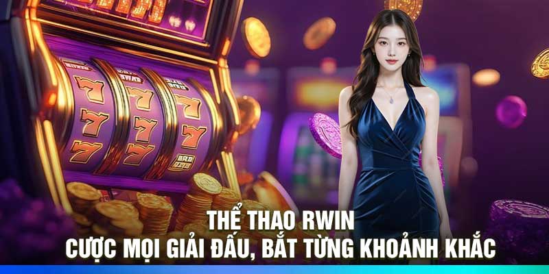 Thể Thao RWIN – Cược Mọi Giải Đấu, Bắt Từng Khoảnh Khắc