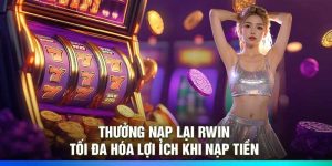 Thưởng Nạp Lại Rwin – Tối Đa Hóa Lợi Ích Khi Nạp Tiền